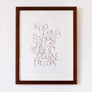 A folk saying in Czech: "He who cannot find happiness at home, in vain will search for it elsewhere."